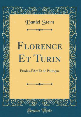 Florence Et Turin: Etudes D'Art Et de Politique (Classic Reprint) - Stern, Daniel