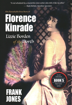 Florence Kinrade: Lizzie Borden of the North - Jones, Frank