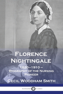 Florence Nightingale: 1820-1910 - Biography of the Nursing Pioneer - Smith, Cecil Woodham