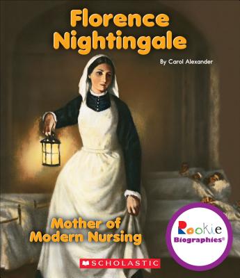 Florence Nightingale: Mother of Modern Nursing (Rookie Biographies) - Alexander, Carol, Professor