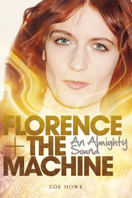 Florence + the Machine: An Almighty Sound - Howe, Zoe