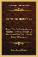 Florentine History V5: From The Earliest Authentic Records To The Accession Of Ferdinand The Third, Grand Duke Of Tuscany