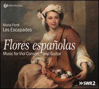 Flores Espaolas: Music for Viol Consort and Guitar - Les Escapades; Maria Ferr (renaissance guitar); Maria Ferr (baroque guitar)