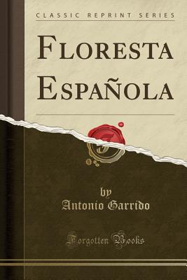 Floresta Espanola (Classic Reprint) - Garrido, Antonio