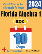 Florida Algebra 1 EOC Test Prep in 10 Days: Crash Course and Prep Book. The Fastest Prep Book and Test Tutor + Two Full-Length Practice Tests