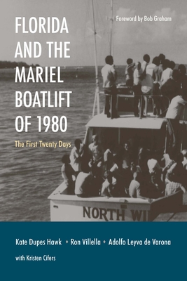 Florida and the Mariel Boatlift of 1980: The First Twenty Days - Hawk, Kathleen Dupes, and Villella, Ron, and Leyva De Varona, Adolfo