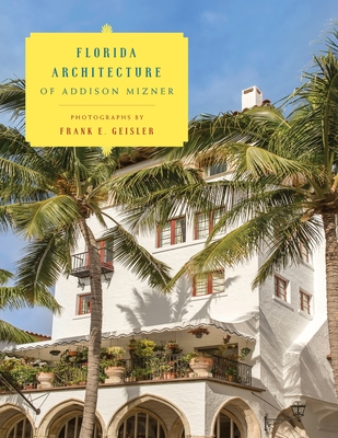 Florida Architecture of Addison Mizner - Geisler, Frank E (Photographer), and Singer, Paris (Foreword by), and Tarbell, Ida M (Contributions by)