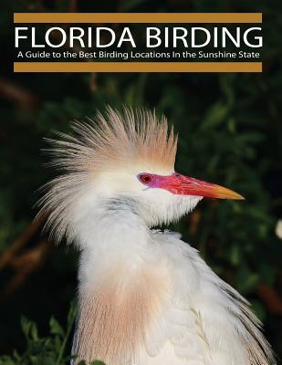 Florida Birding: A Guide to the Best Birding Locations In the Sunshine State - Smith, Mark B