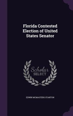 Florida Contested Election of United States Senator - Stanton, Edwin McMasters