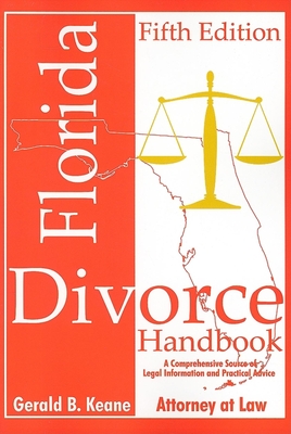 Florida Divorce Handbook: A Comprehensive Source of Legal Information and Practical Advice - Keane, Gerald B