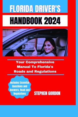 Florida Driver's Handbook 2024: Your Comprehensive Manual To Florida's Roads and Regulations - Gordon, Stephen