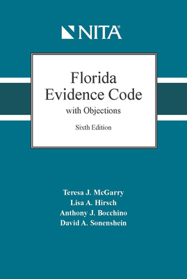 Florida Evidence Code with Objections - McGarry, Teresa, and Hirsch, Lisa, and Bocchino, Anthony J