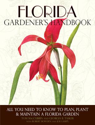 Florida Gardener's Handbook: All You Need to Know to Plan, Plant & Maintain a Florida Garden - Maccubbin, Tom, and Tasker, Georgia, and Bowden, Robert