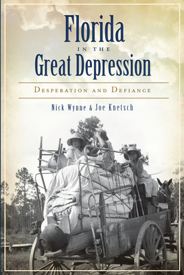 Florida in the Great Depression: Desperation and Defiance - Wynne, Nick, and Knetsch, Joe