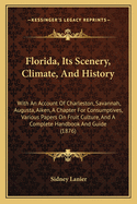 Florida, Its Scenery, Climate, and History: With an Account of Charleston, Savannah, Augusta, Aiken, a Chapter for Consumptives, Various Papers on Fruit Culture, and a Complete Handbook and Guide (1876)
