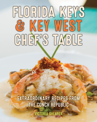Florida Keys & Key West Chef's Table: Extraordinary Recipes from the Conch Republic - Shearer, Victoria, and Marrero, Michael (Photographer)