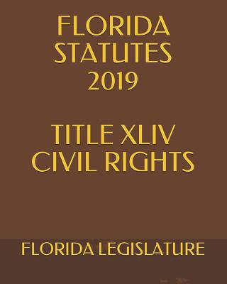 Florida Statutes 2019 Title XLIV Civil Rights - Krechet, Larisa (Editor), and Legislature, Florida