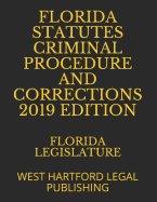 Florida Statutes Criminal Procedure and Corrections 2019 Edition: West Hartford Legal Publishing