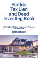 Florida Tax Lien and Deed Investing Book: Buying Real Estate Investment Property for Beginners