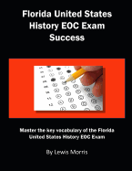 Florida United States History Eoc Exam Success: Master the Key Vocabulary of the Florida United States History Eoc Exam