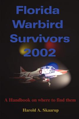 Florida Warbird Survivors 2002: A Handbook on Where to Find Them - Skaarup, Harold a