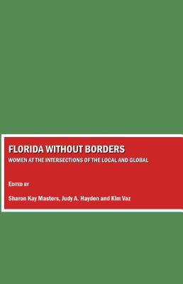 Florida Without Borders: Women at the Intersections of the Local and Global - Hayden, Judy A (Editor), and Masters, Sharon Kay (Editor)