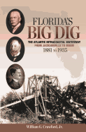 Florida's Big Dig: The Atlantic Intracoastal Waterway from Jacksonville to Miami, 1881 to 1935 - Crawford, William G, Jr.