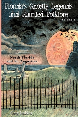 Florida's Ghostly Legends and Haunted Folklore: Volume 2: North Florida and St. Augustine - Jenkins, Greg
