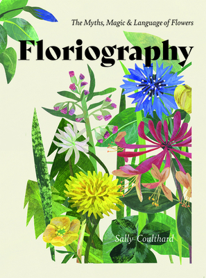 Floriography: The Myths, Magic and Language of Flowers - Coulthard, Sally