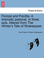 Florizel and Perdita. a Dramatic Pastoral, in Three Acts. Altered from the Winter's Tale of Shakespear. - Garrick, David, and Shakespeare, William