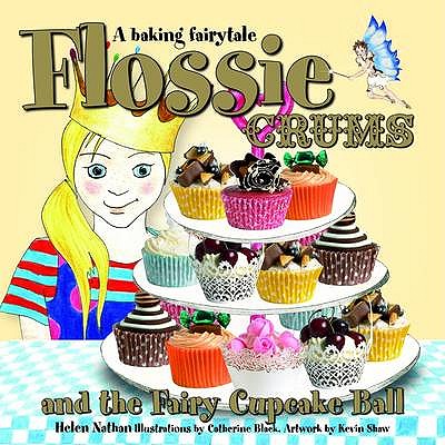 Flossie Crums and the Fairy Cupcake Ball: A Baking Fairytale - Nathan, Helen