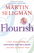Flourish: A New Understanding of Happiness and Wellbeing: The practical guide to using positive psychology to make you happier and healthier