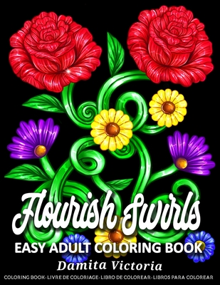 Flourish Swirls: Easy Adult Coloring Book for Woman Featuring Swirls And Flowers Coloring Pages with Large Design Pattern - Perfect Coloring for Seniors - Victoria, Damita