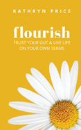 Flourish: Trust Your Gut & Live Life On Your Own Terms