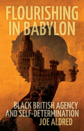 Flourishing in Babylon: Black British Agency and Self-Determination