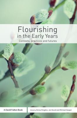 Flourishing in the Early Years: Contexts, practices and futures - Kingdon, Zenna (Editor), and Gourd, Jan (Editor), and Gasper, Michael (Editor)