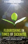 Flourishing in Times of Sickness: Essentials to thriving during serious illness, suffering and pain
