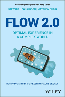 Flow 2.0: Optimal Experience in a Complex World. Honoring Mihaly Csikszentmihalyi's Legacy - Donaldson, Stewart I., and Dubin, Matthew