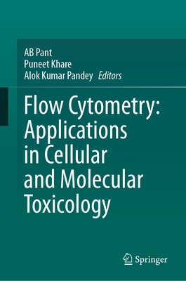 Flow Cytometry: Applications in Cellular and Molecular Toxicology - Pant, Ab (Editor), and Khare, Puneet (Editor), and Pandey, Alok Kumar (Editor)