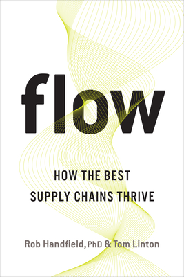 Flow: How the Best Supply Chains Thrive - Handfield Phd, Rob, and Linton, Tom
