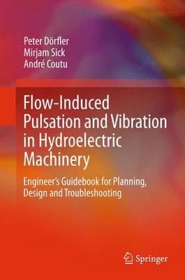 Flow-Induced Pulsation and Vibration in Hydroelectric Machinery: Engineer's Guidebook for Planning, Design and Troubleshooting - Drfler, Peter, and Sick, Mirjam, and Coutu, Andr