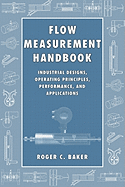 Flow Measurement Handbook: Industrial Designs, Operating Principles, Performance, and Applications