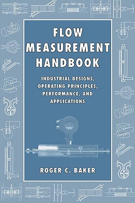 Flow Measurement Handbook: Industrial Designs, Operating Principles, Performance, and Applications - Baker, Roger C