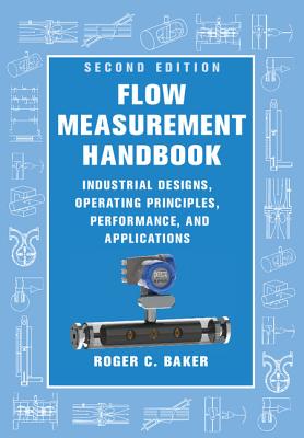 Flow Measurement Handbook: Industrial Designs, Operating Principles, Performance, and Applications - Baker, Roger C.