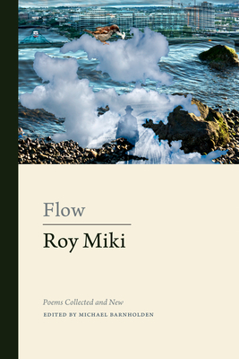 Flow: Poems Collected and New - Miki, Roy, and Barnholden, Michael (Editor)