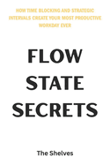 Flow State Secrets: How Time Blocking and Strategic Intervals Create Your Most Productive Workday Ever