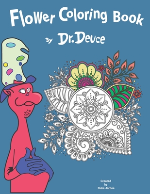 Flower Coloring Book by Dr. Deuce: Relaxing Stress Relief Coloring Book for Adults and Kids - Jarboe, Duke