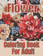 Flower Coloring Book For Adult: 50+ Unique Coloring Designs to Overcome Anxiety and Stress Relief.