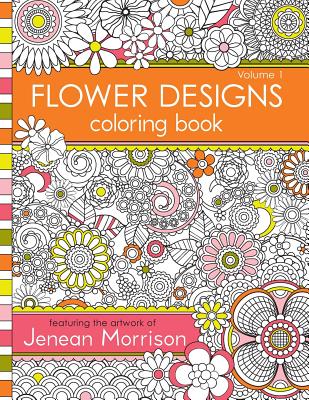 Flower Designs Coloring Book: An Adult Coloring Book for Stress-Relief, Relaxation, Meditation and Creativity - Morrison, Jenean