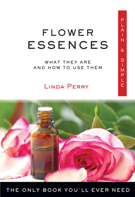 Flower Essences Plain & Simple: The Only Book You'll Ever Need - Perry, Linda